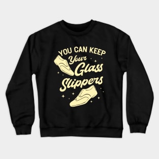 Tap Dance Gift " You Can Keep Your Glass Slippers " Crewneck Sweatshirt
